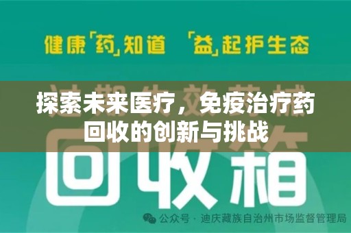 昆明探索未来医疗，免疫治疗药回收的创新与挑战