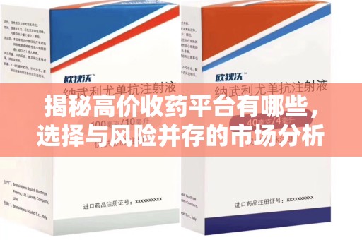 昆明揭秘高价收药平台有哪些，选择与风险并存的市场分析