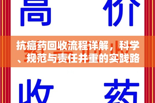 昆明抗癌药回收流程详解，科学、规范与责任并重的实践路径