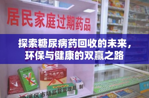 昆明探索糖尿病药回收的未来，环保与健康的双赢之路
