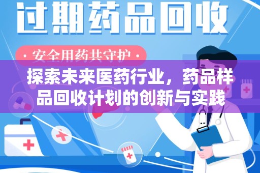 昆明探索未来医药行业，药品样品回收计划的创新与实践