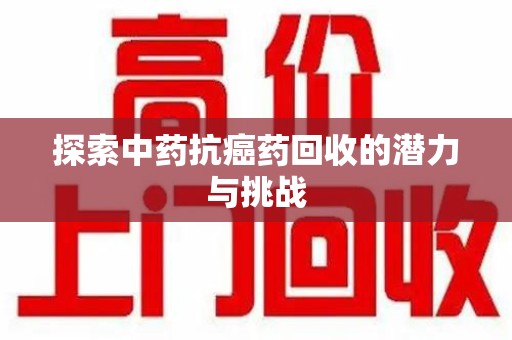 昆明探索中药抗癌药回收的潜力与挑战
