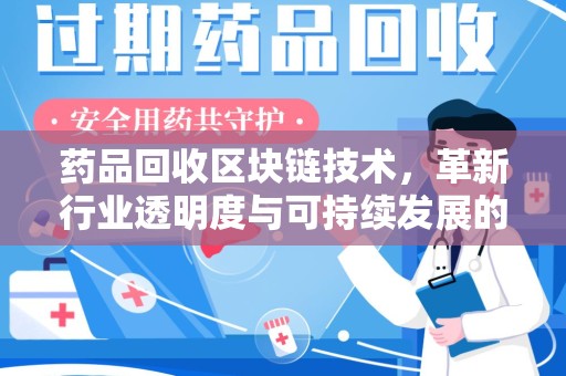 昆明药品回收区块链技术，革新行业透明度与可持续发展的关键