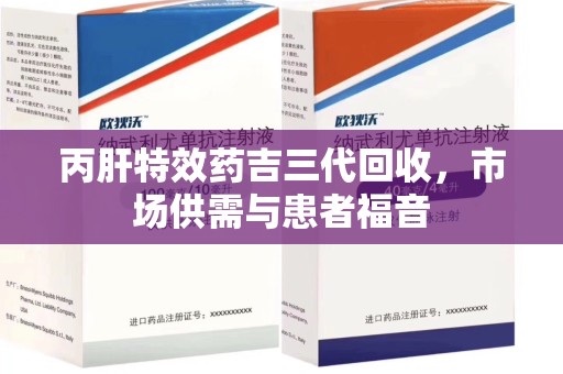 昆明丙肝特效药吉三代回收，市场供需与患者福音