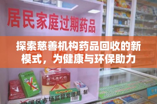 昆明探索慈善机构药品回收的新模式，为健康与环保助力