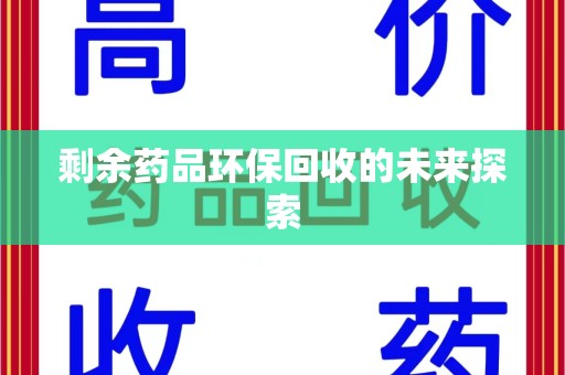 昆明剩余药品环保回收的未来探索