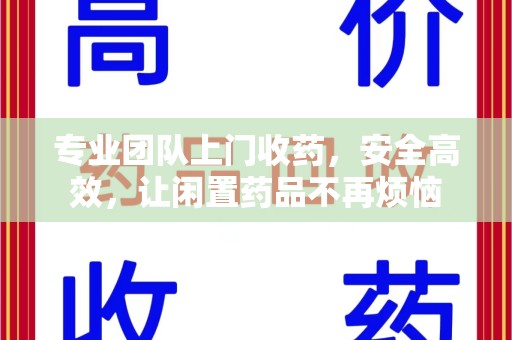 昆明专业团队上门收药，安全高效，让闲置药品不再烦恼