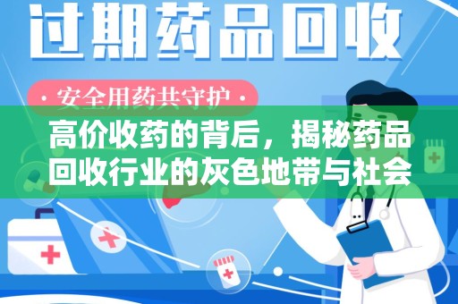 昆明高价收药的背后，揭秘药品回收行业的灰色地带与社会影响