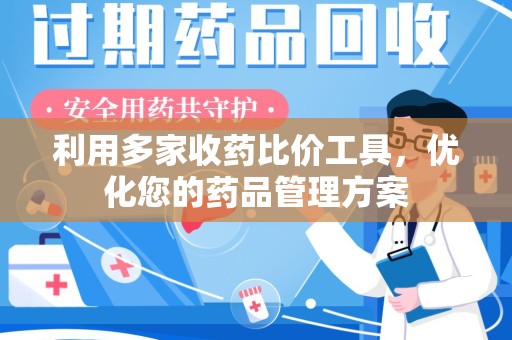 昆明利用多家收药比价工具，优化您的药品管理方案