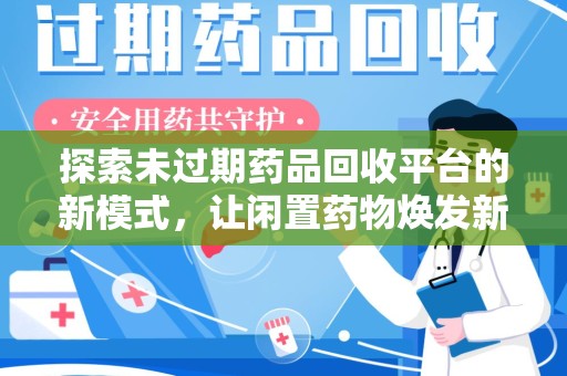 昆明探索未过期药品回收平台的新模式，让闲置药物焕发新生