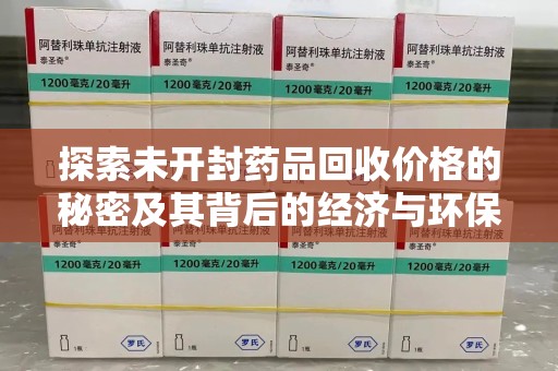 昆明探索未开封药品回收价格的秘密及其背后的经济与环保价值