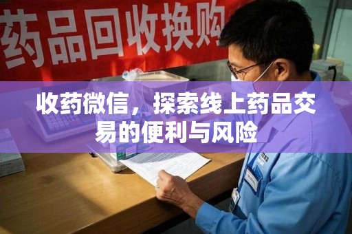 昆明收药微信，探索线上药品交易的便利与风险
