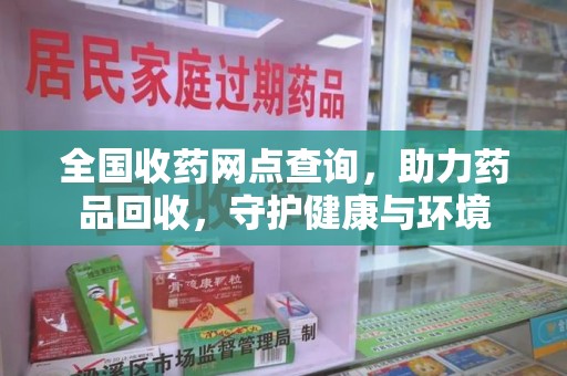 昆明全国收药网点查询，助力药品回收，守护健康与环境