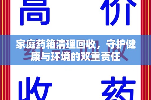 昆明家庭药箱清理回收，守护健康与环境的双重责任