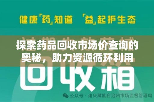 昆明探索药品回收市场价查询的奥秘，助力资源循环利用