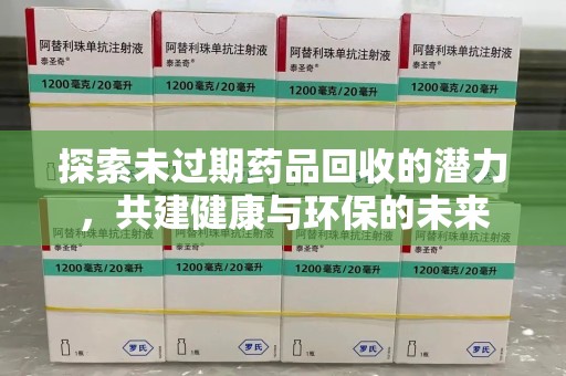 昆明探索未过期药品回收的潜力，共建健康与环保的未来