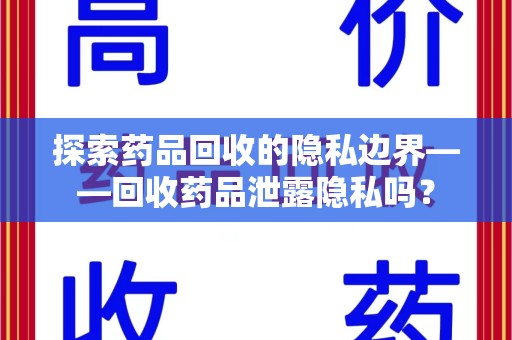 昆明探索药品回收的隐私边界——回收药品泄露隐私吗？