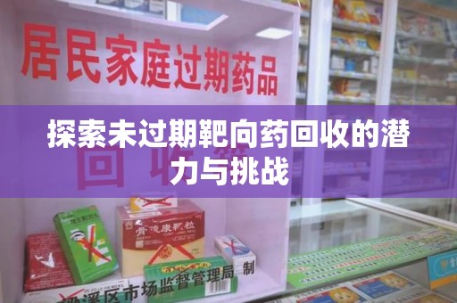 昆明探索未过期靶向药回收的潜力与挑战