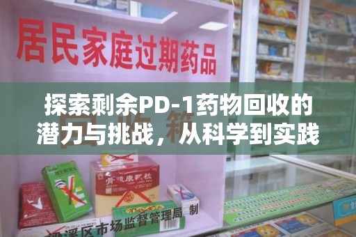 昆明探索剩余PD-1药物回收的潜力与挑战，从科学到实践的全面解析