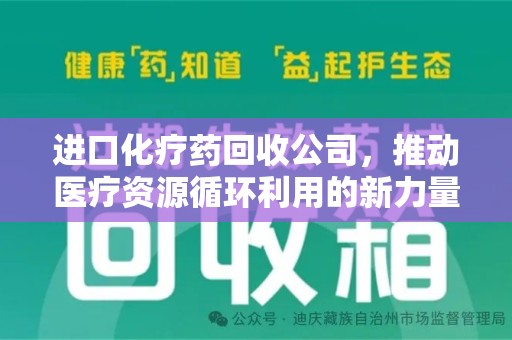 昆明进口化疗药回收公司，推动医疗资源循环利用的新力量
