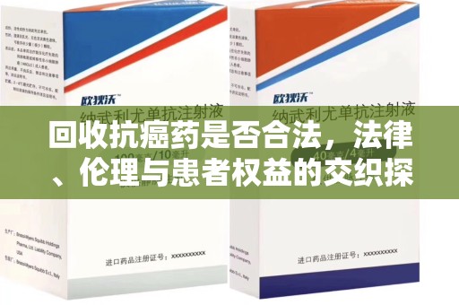 昆明回收抗癌药是否合法，法律、伦理与患者权益的交织探讨