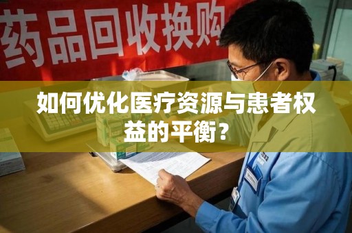 昆明如何优化医疗资源与患者权益的平衡？