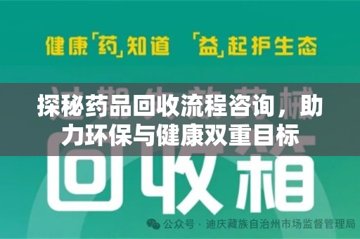 昆明探秘药品回收流程咨询，助力环保与健康双重目标