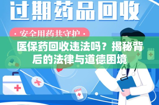 昆明医保药回收违法吗？揭秘背后的法律与道德困境