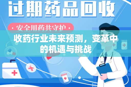 昆明收药行业未来预测，变革中的机遇与挑战