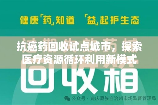 昆明抗癌药回收试点城市，探索医疗资源循环利用新模式