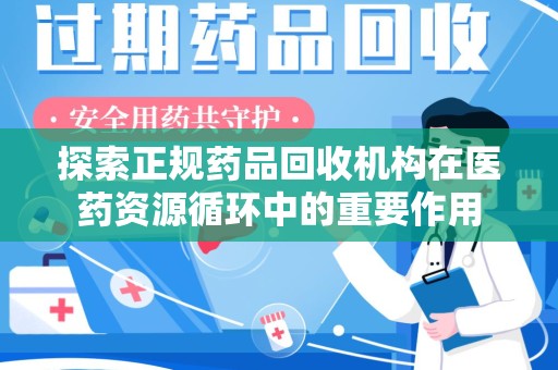 昆明探索正规药品回收机构在医药资源循环中的重要作用