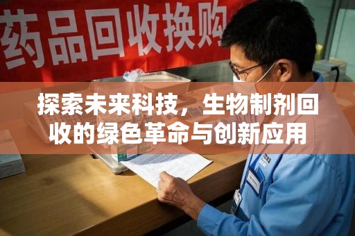 昆明探索未来科技，生物制剂回收的绿色革命与创新应用
