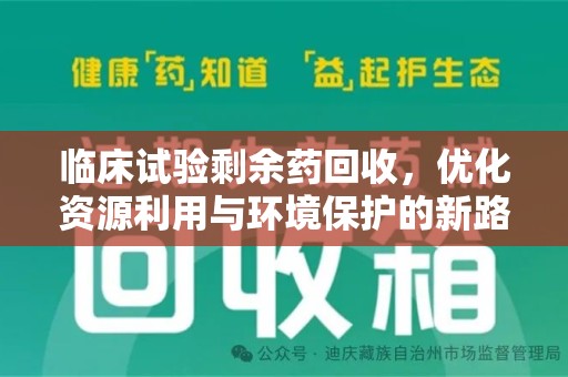 昆明临床试验剩余药回收，优化资源利用与环境保护的新路径