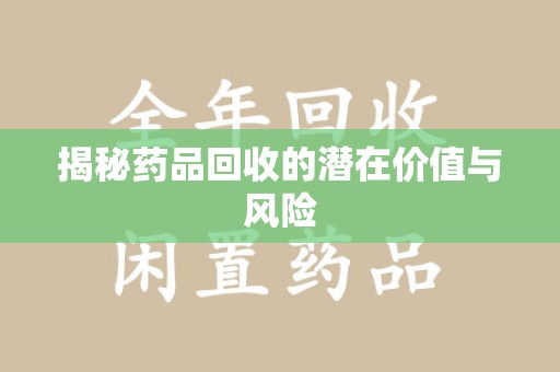 昆明揭秘药品回收的潜在价值与风险