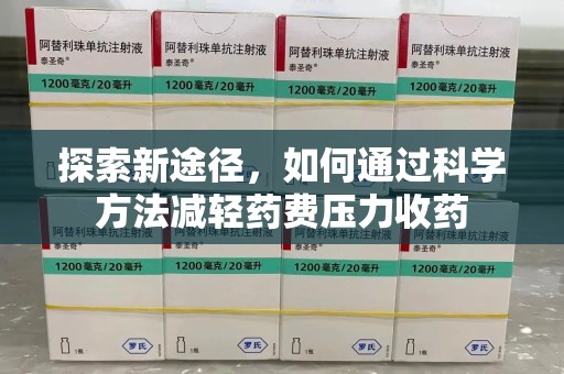 昆明探索新途径，如何通过科学方法减轻药费压力收药