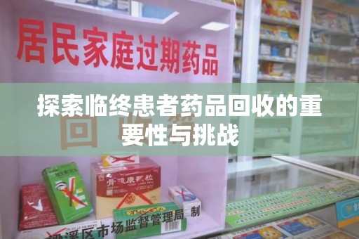 昆明探索临终患者药品回收的重要性与挑战