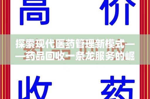 昆明探索现代医药管理新模式——药品回收一条龙服务的崛起与未来