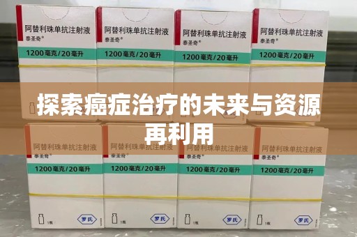 昆明探索癌症治疗的未来与资源再利用