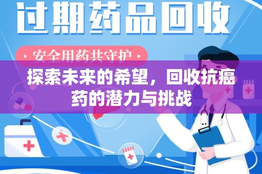 昆明探索未来的希望，回收抗癌药的潜力与挑战