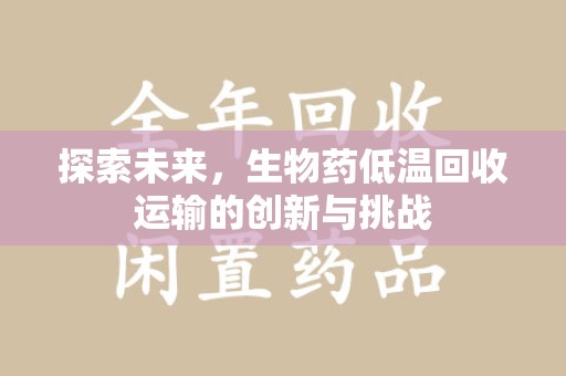 昆明探索未来，生物药低温回收运输的创新与挑战