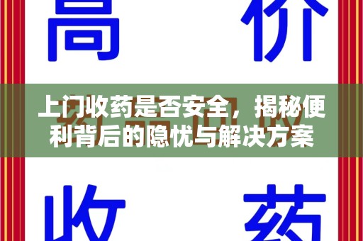昆明上门收药是否安全，揭秘便利背后的隐忧与解决方案