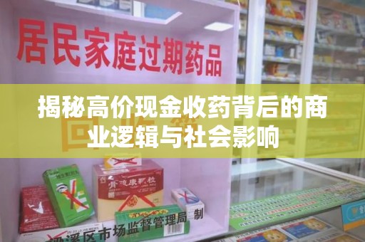 昆明揭秘高价现金收药背后的商业逻辑与社会影响